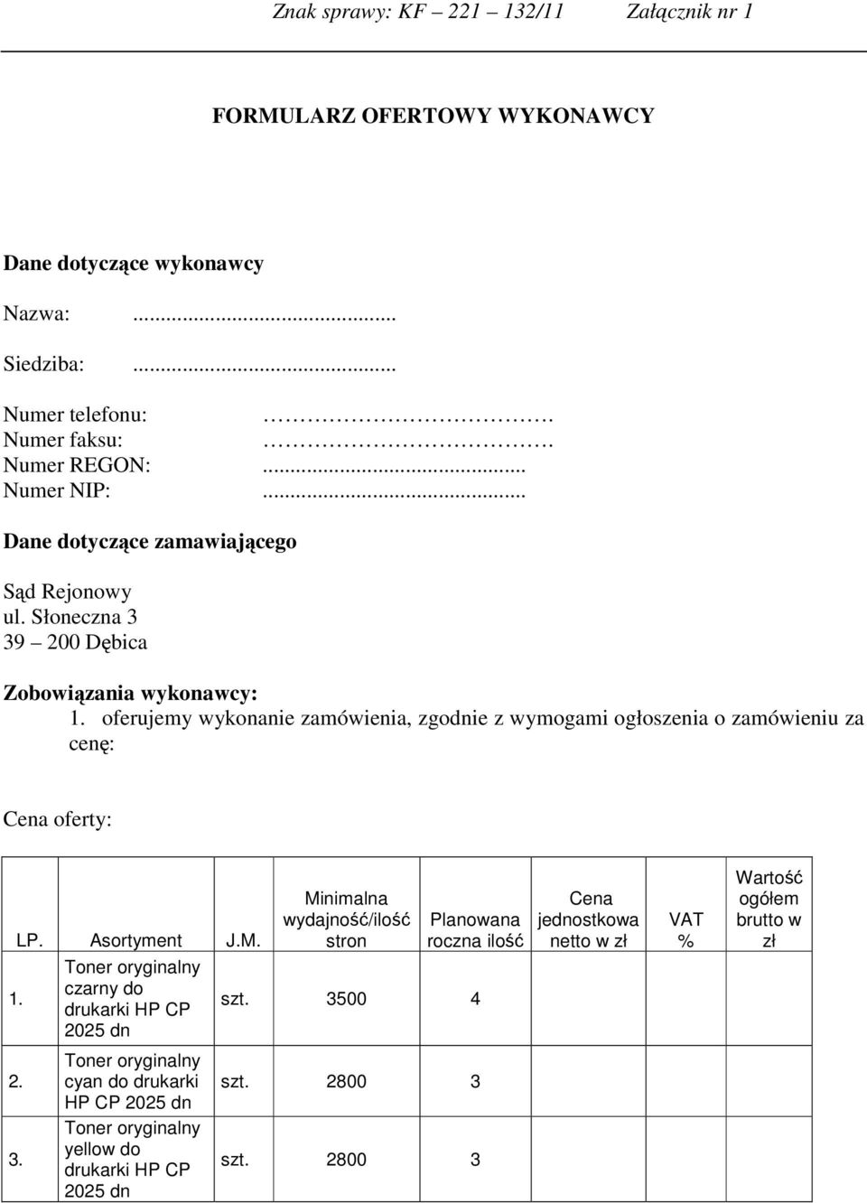 oferujemy wykonanie zamówienia, zgodnie z wymogami ogłoszenia o zamówieniu za cenę: Cena oferty: 1. 2. 3. LP. Asortyment J.M.