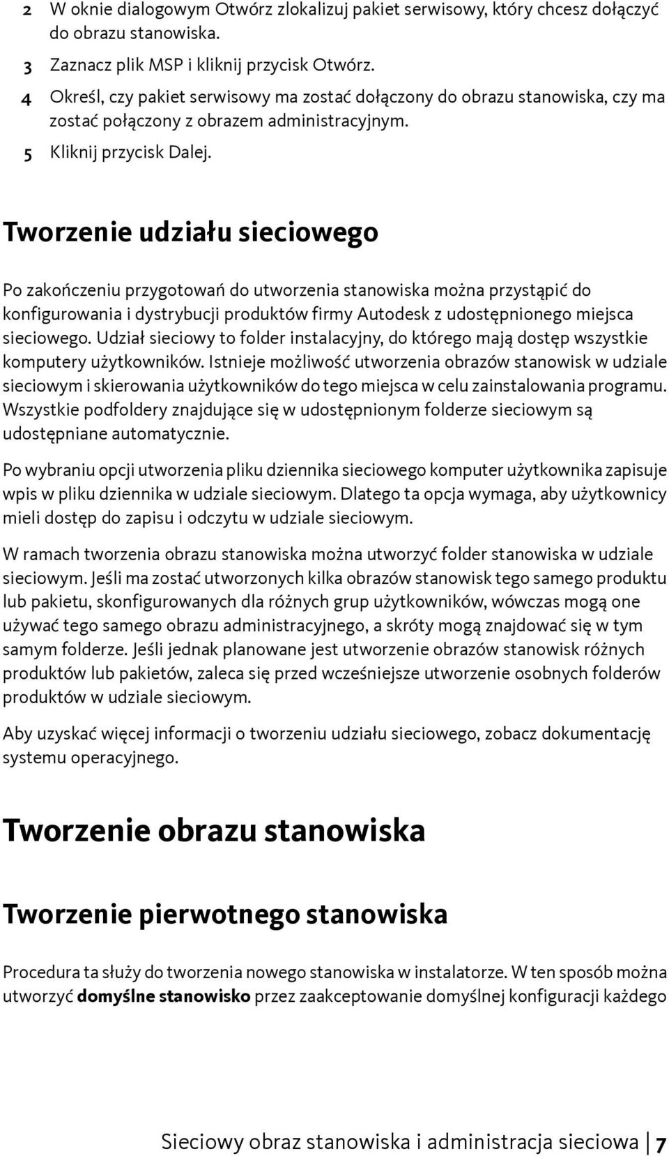 Tworzenie udziału sieciowego Po zakończeniu przygotowań do utworzenia stanowiska można przystąpić do konfigurowania i dystrybucji produktów firmy Autodesk z udostępnionego miejsca sieciowego.