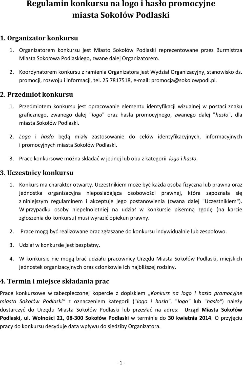 Koordynatorem konkursu z ramienia Organizatora jest Wydział Organizacyjny, stanowisko ds. promocji, rozwoju i informacji, tel. 25 7817518, e-mail: promocja@sokolowpodl.pl. 2. Przedmiot konkursu 1.