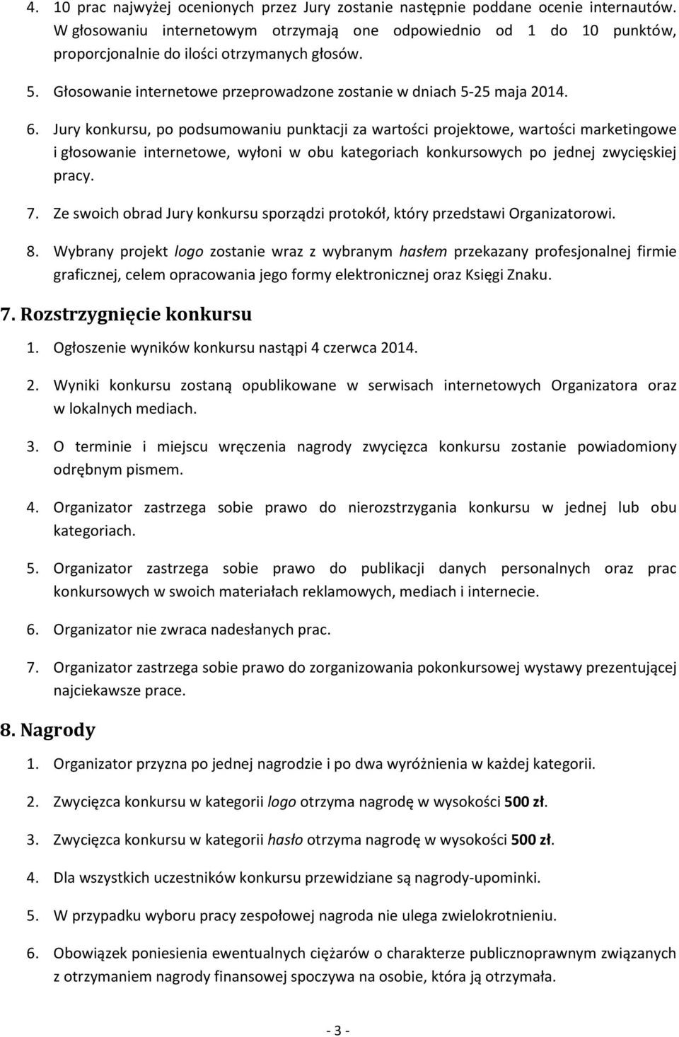 Jury konkursu, po podsumowaniu punktacji za wartości projektowe, wartości marketingowe i głosowanie internetowe, wyłoni w obu kategoriach konkursowych po jednej zwycięskiej pracy. 7.