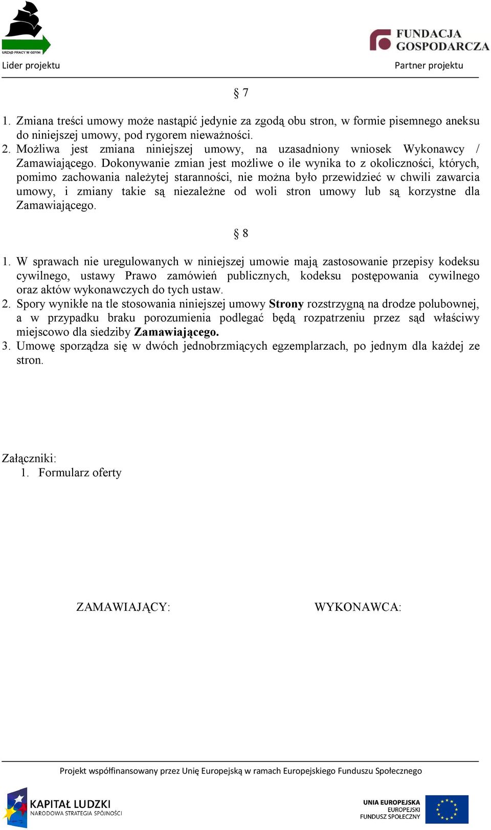 Dokonywanie zmian jest możliwe o ile wynika to z okoliczności, których, pomimo zachowania należytej staranności, nie można było przewidzieć w chwili zawarcia umowy, i zmiany takie są niezależne od