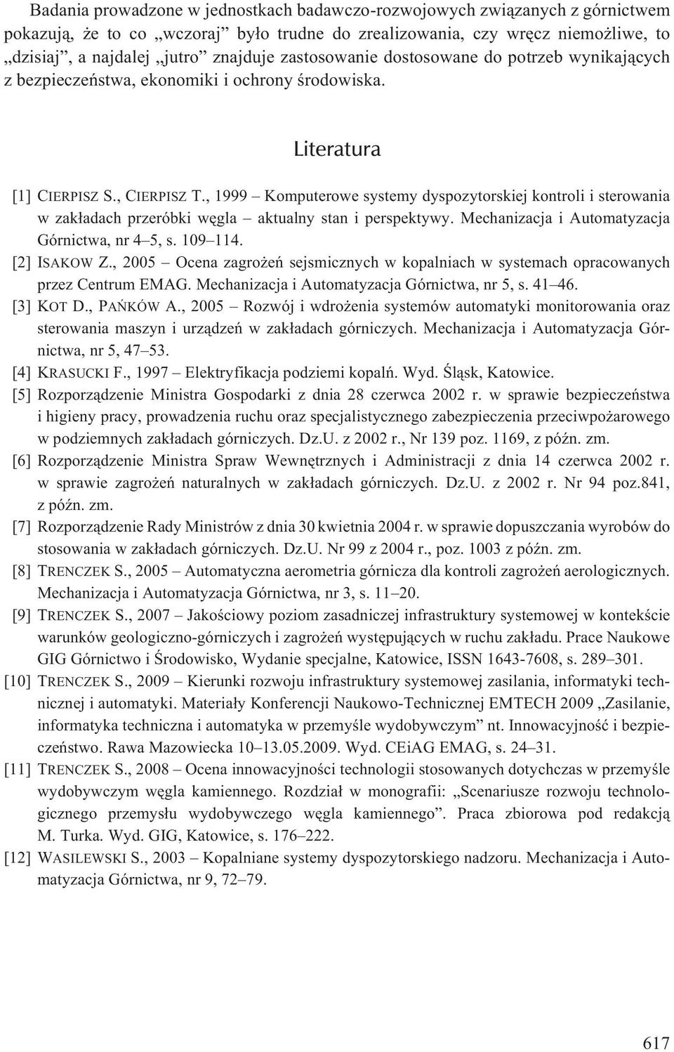 , 1999 Komputerowe systemy dyspozytorskiej kontroli i sterowania w zak³adach przeróbki wêgla aktualny stan i perspektywy. Mechanizacja i Automatyzacja Górnictwa, nr 4 5, s. 109 114. [2] ISAKOW Z.