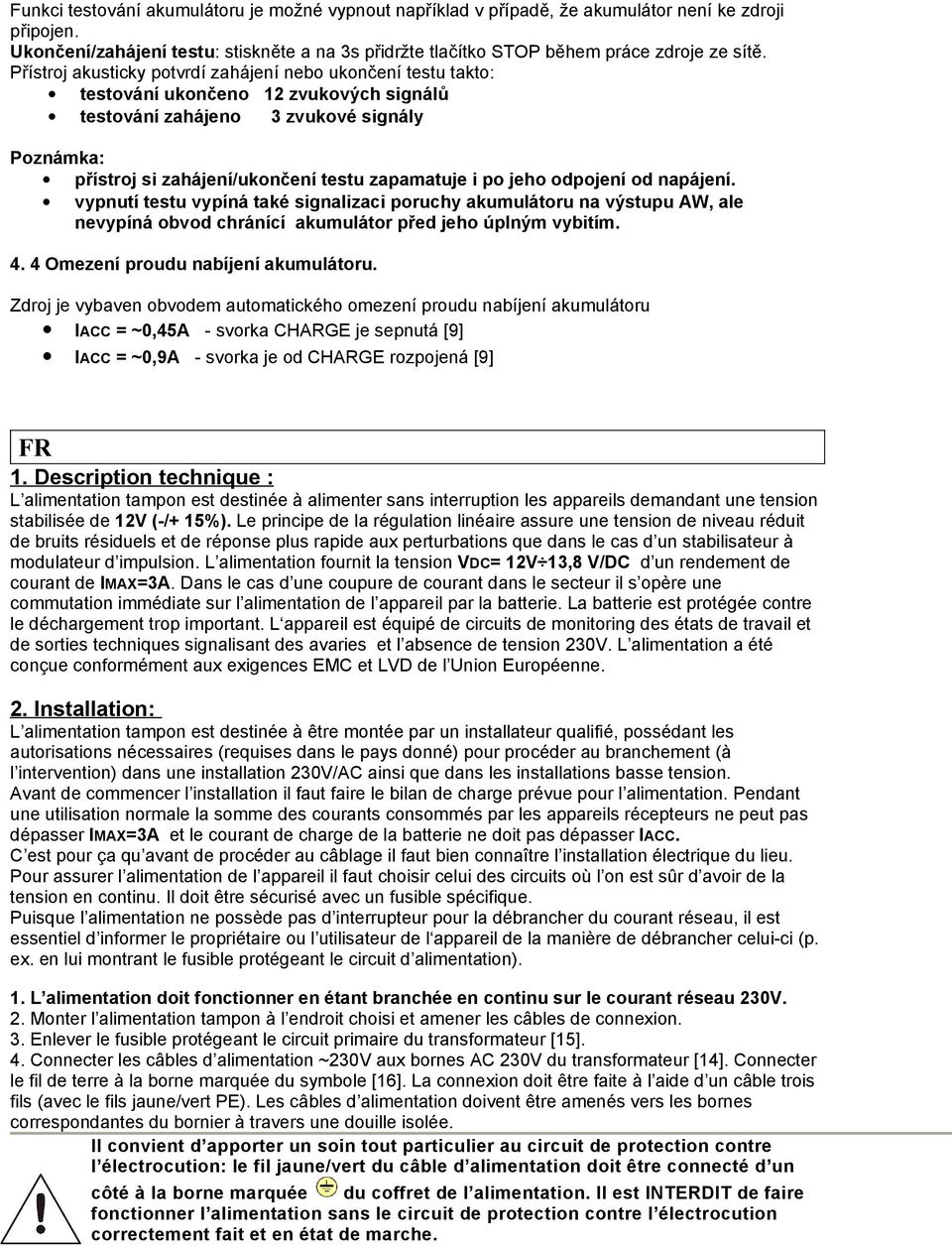 po jeho odpojení od napájení. vypnutí testu vypíná také signalizaci poruchy akumulátoru na výstupu AW, ale nevypíná obvod chránící akumulátor před jeho úplným vybitím. 4.