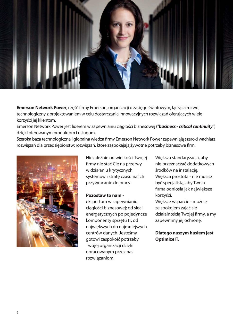 Szeroka baza technologiczna i globalna wiedza firmy Emerson Network Power zapewniają szeroki wachlarz rozwiązań dla przedsiębiorstw; rozwiązań, które zaspokajają żywotne potrzeby biznesowe firm.