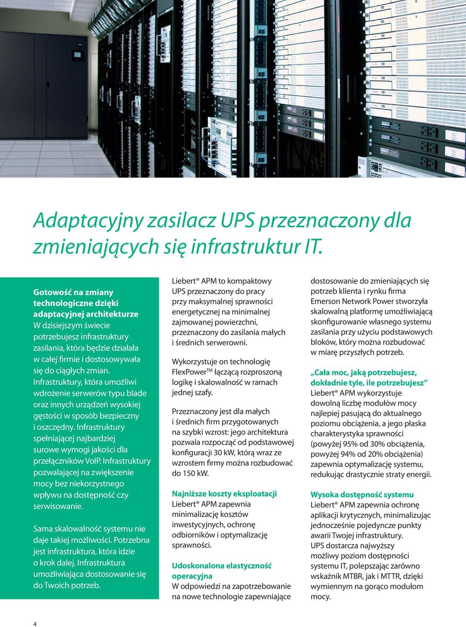 zmian. Infrastruktury, która umożliwi wdrożenie serwerów typu blade oraz innych urządzeń wysokiej gęstości w sposób bezpieczny i oszczędny.