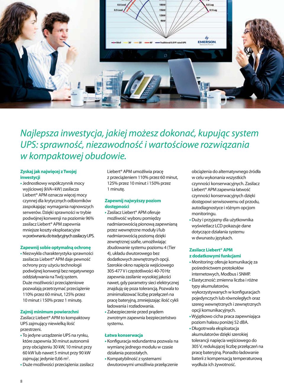 najnowszych serwerów. Dzięki sprawności w trybie podwójnej konwersji na poziomie 96% zasilacz Liebert APM zapewnia mniejsze koszty eksploatacyjne w porównaniu do tradycyjnych zasilaczy UPS.