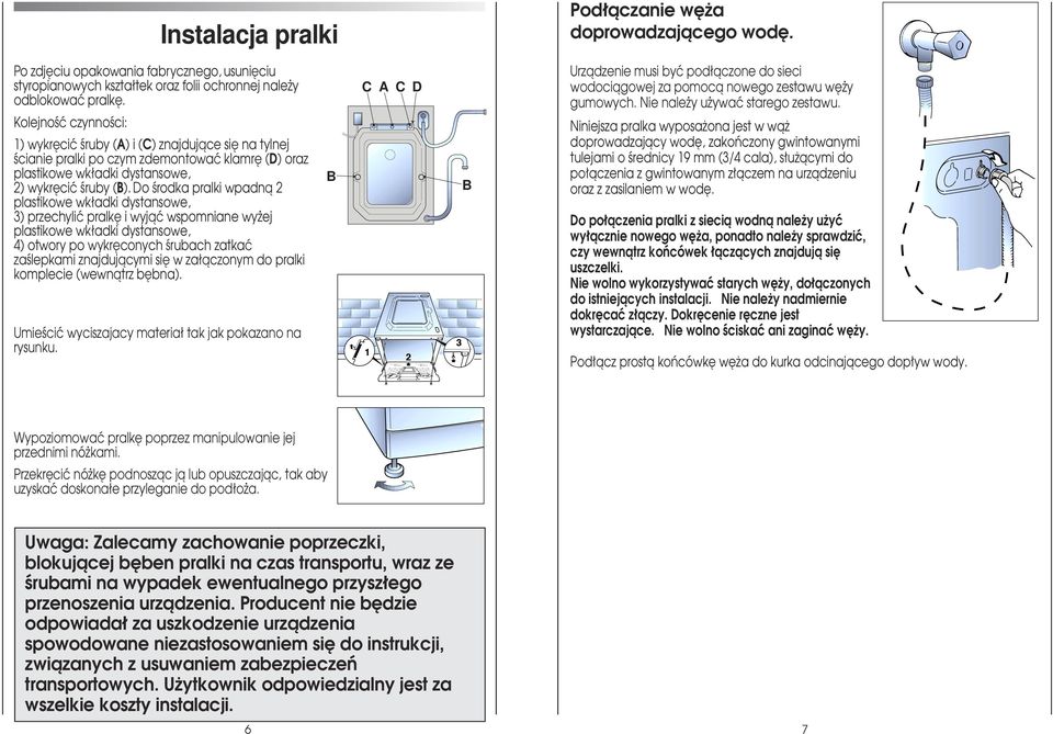 Do érodka pralki wpadnå 2 plastikowe wkäadki dystansowe, 3) przechyliç pralkë i wyjåç wspomniane wyãej plastikowe wkäadki dystansowe, 4) otwory po wykrëconych érubach zatkaç zaélepkami znajdujåcymi