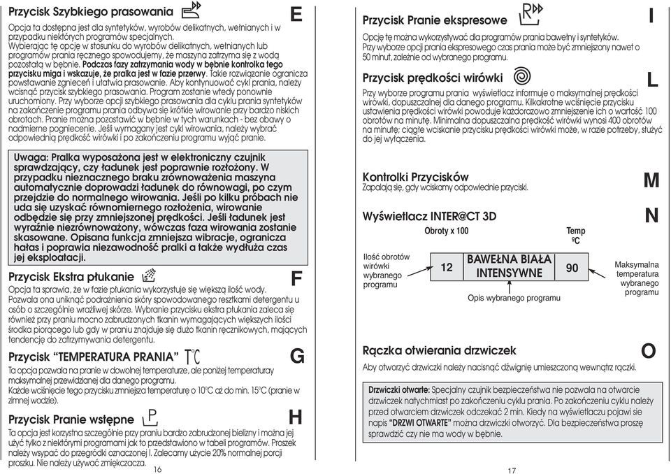 Podczas fazy zatrzymania wody w b bnie kontrolka tego przycisku miga i wskazuje, e pralka jest w fazie przerwy. Takie rozwiàzanie ogranicza powstawanie zgnieceƒ i u atwia prasowanie.