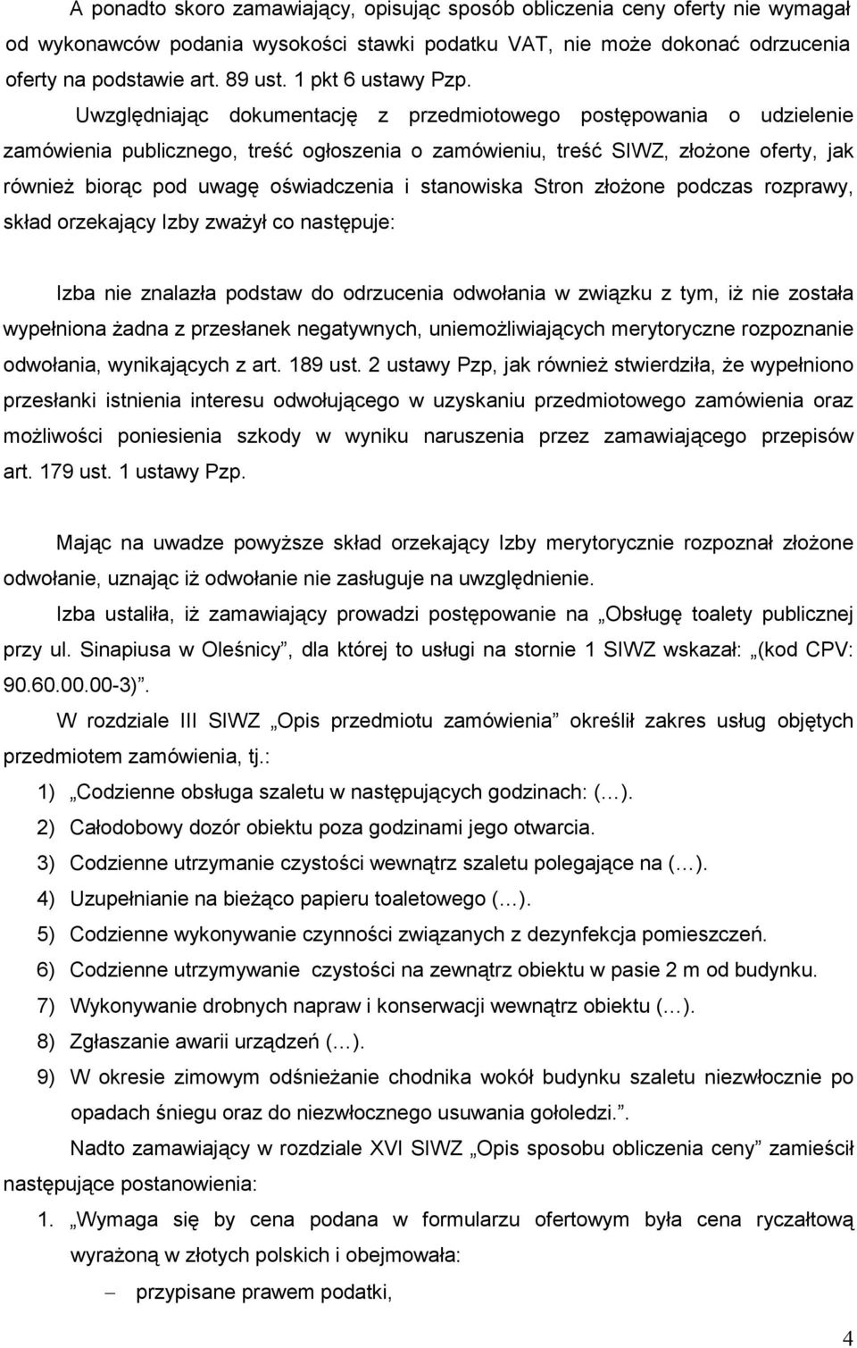 Uwzględniając dokumentację z przedmiotowego postępowania o udzielenie zamówienia publicznego, treść ogłoszenia o zamówieniu, treść SIWZ, złoŝone oferty, jak równieŝ biorąc pod uwagę oświadczenia i