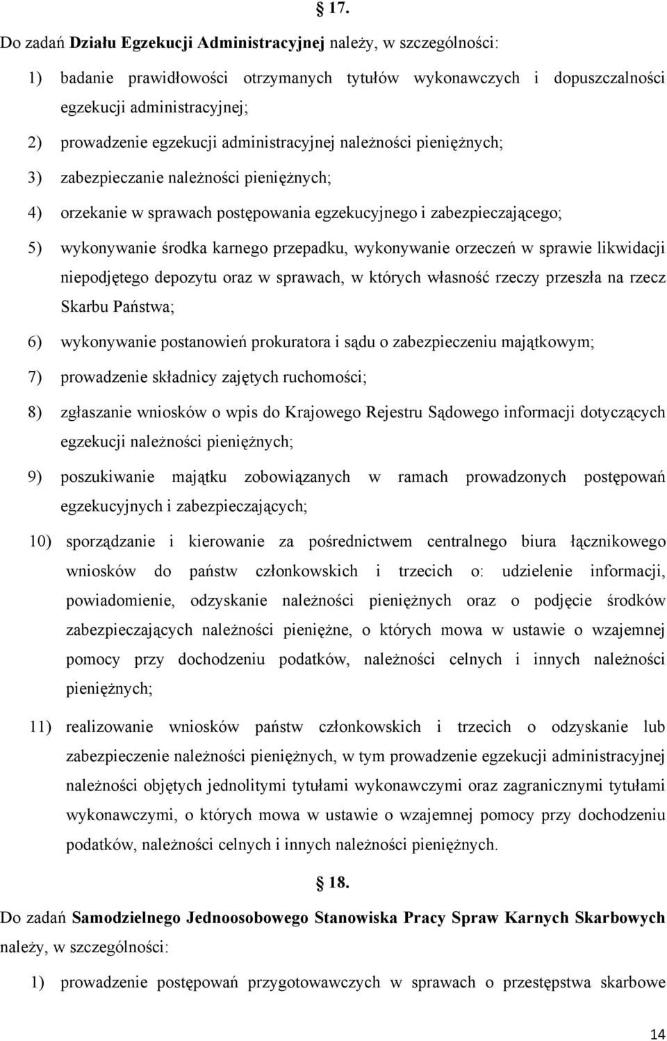 przepadku, wykonywanie orzeczeń w sprawie likwidacji niepodjętego depozytu oraz w sprawach, w których własność rzeczy przeszła na rzecz Skarbu Państwa; 6) wykonywanie postanowień prokuratora i sądu o