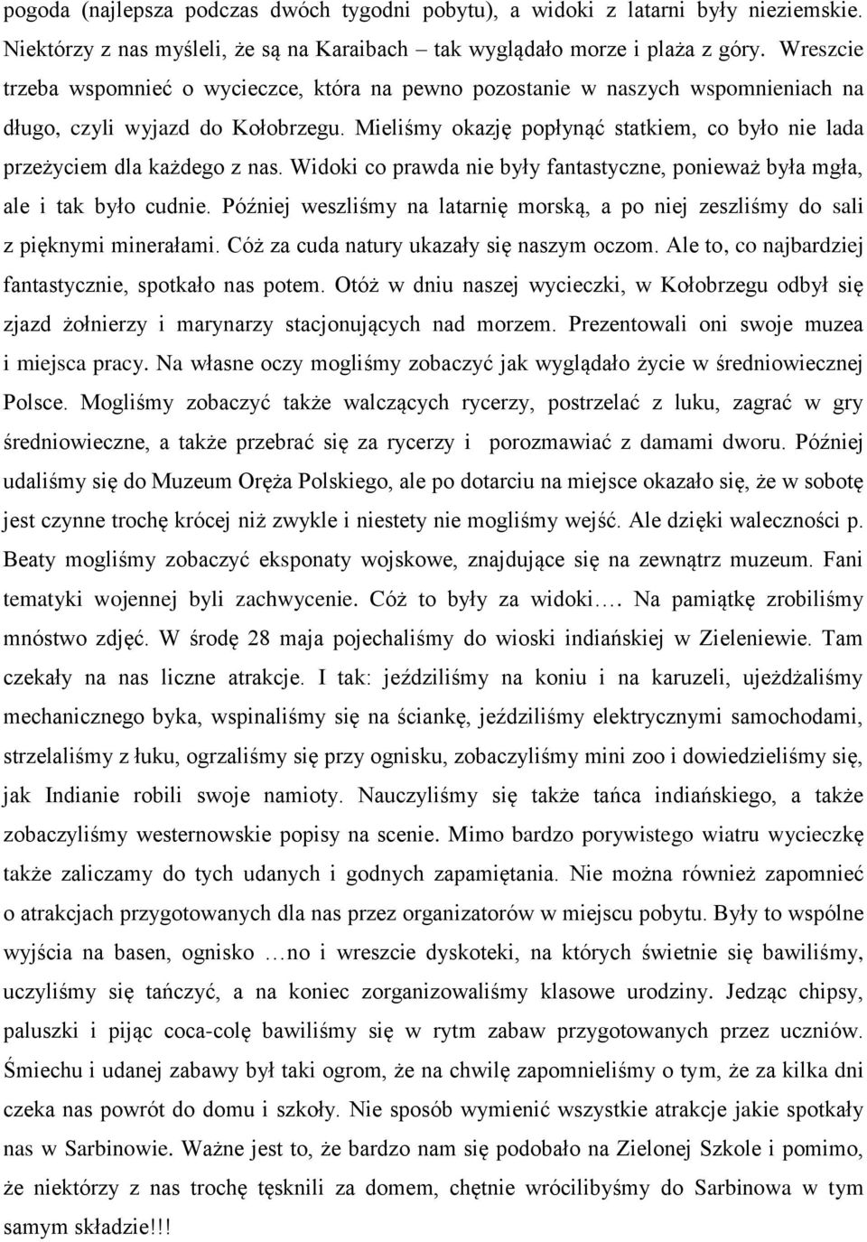 Mieliśmy okazję popłynąć statkiem, co było nie lada przeżyciem dla każdego z nas. Widoki co prawda nie były fantastyczne, ponieważ była mgła, ale i tak było cudnie.