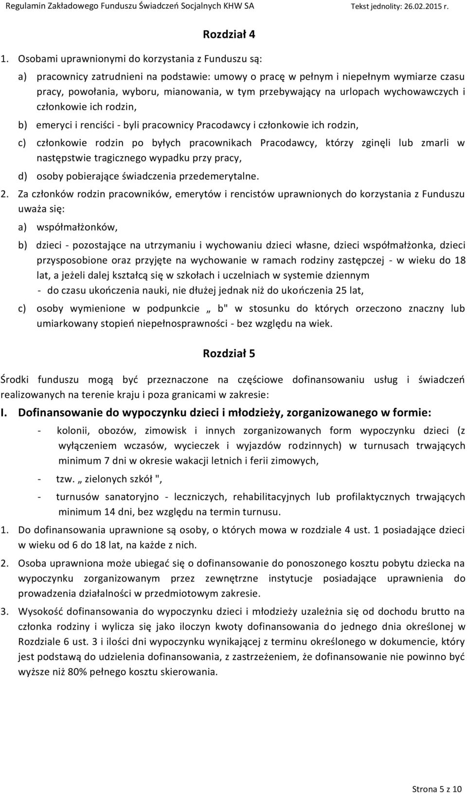 na urlopach wychowawczych i członkowie ich rodzin, b) emeryci i renciści - byli pracownicy Pracodawcy i członkowie ich rodzin, c) członkowie rodzin po byłych pracownikach Pracodawcy, którzy zginęli