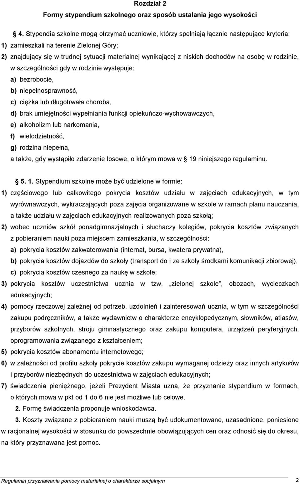 niskich dochodów na osobę w rodzinie, w szczególności gdy w rodzinie występuje: a) bezrobocie, b) niepełnosprawność, c) ciężka lub długotrwała choroba, d) brak umiejętności wypełniania funkcji