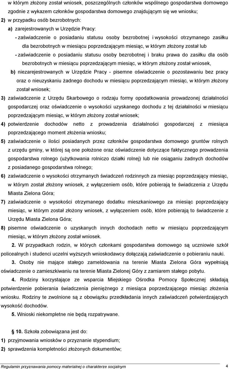 został lub - zaświadczenie o posiadaniu statusu osoby bezrobotnej i braku prawa do zasiłku dla osób bezrobotnych w miesiącu poprzedzającym miesiąc, w którym złożony został wniosek, b)
