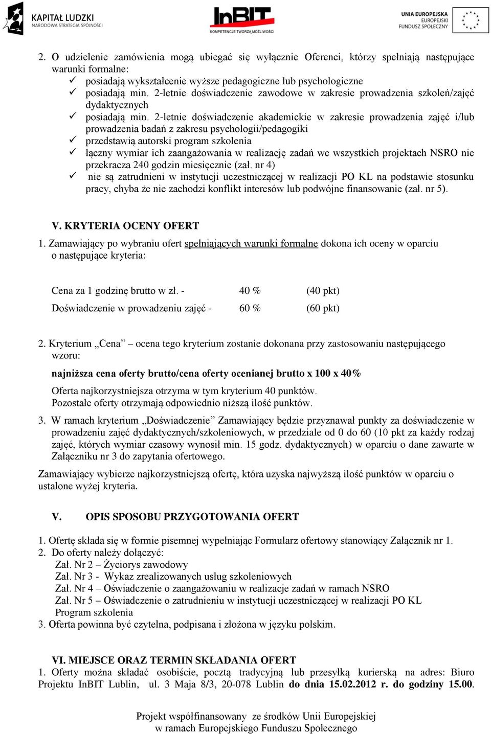 2-letnie doświadczenie akademickie w zakresie prowadzenia zajęć i/lub prowadzenia badań z zakresu psychologii/pedagogiki przedstawią autorski program szkolenia łączny wymiar ich zaangażowania w