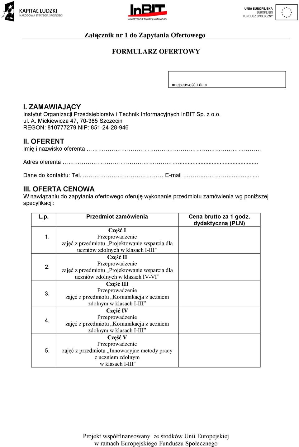 OFERTA CENOWA W nawiązaniu do zapytania ofertowego oferuję wykonanie przedmiotu zamówienia wg poniższej specyfikacji: L.p. Przedmiot zamówienia Cena brutto za 1 