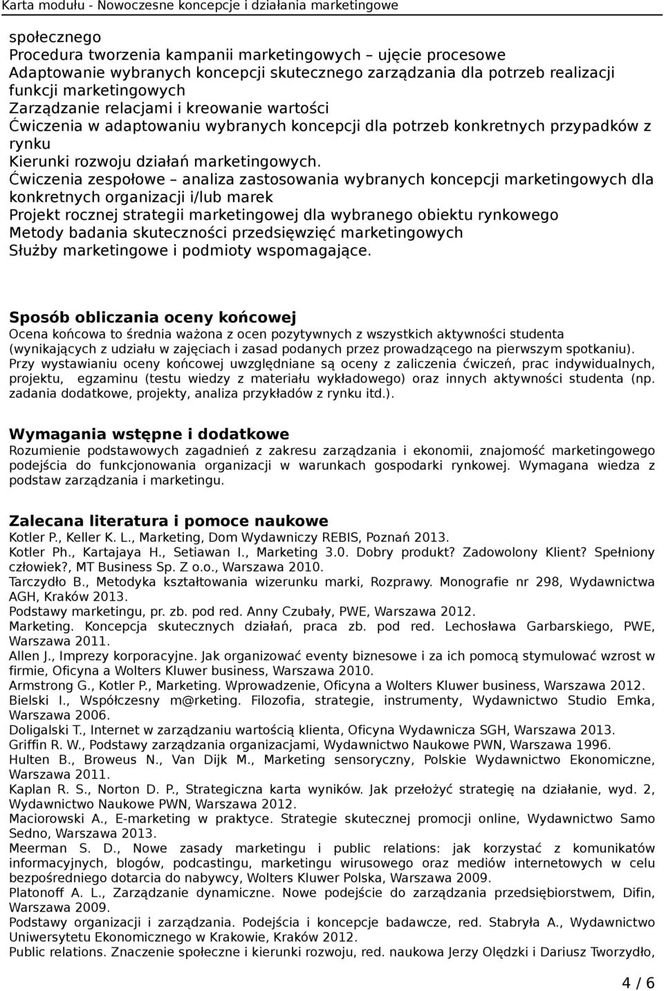 Ćwiczenia zespołowe analiza zastosowania wybranych koncepcji marketingowych dla konkretnych organizacji i/lub marek Projekt rocznej strategii marketingowej dla wybranego obiektu rynkowego Metody
