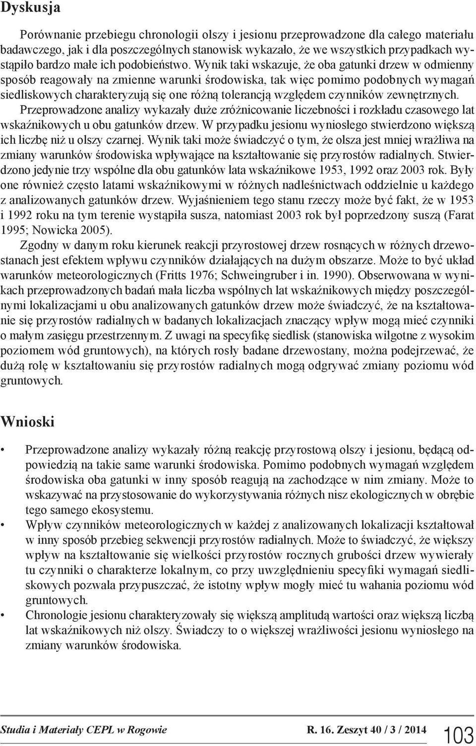 Wynik taki wskazuje, że oba gatunki drzew w odmienny sposób reagowały na zmienne warunki środowiska, tak więc pomimo podobnych wymagań siedliskowych charakteryzują się one różną tolerancją względem
