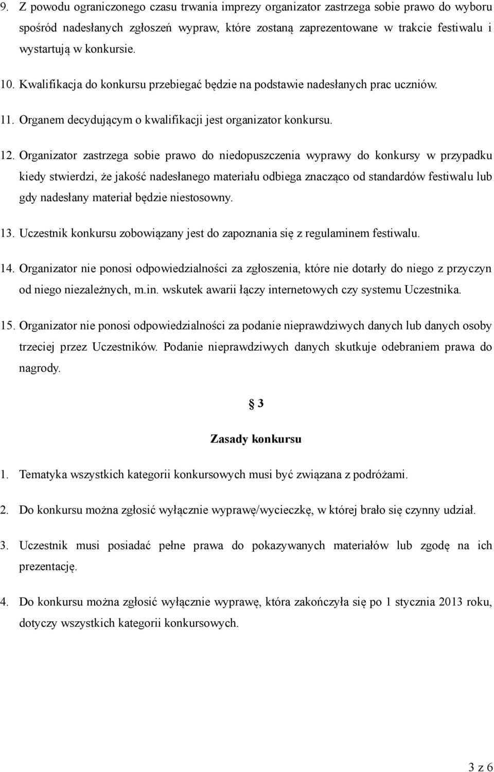 Organizator zastrzega sobie prawo do niedopuszczenia wyprawy do konkursy w przypadku kiedy stwierdzi, że jakość nadesłanego materiału odbiega znacząco od standardów festiwalu lub gdy nadesłany