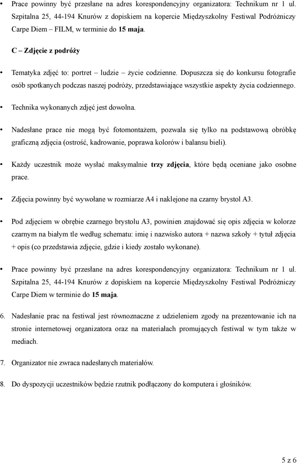 Dopuszcza się do konkursu fotografie osób spotkanych podczas naszej podróży, przedstawiające wszystkie aspekty życia codziennego. Technika wykonanych zdjęć jest dowolna.