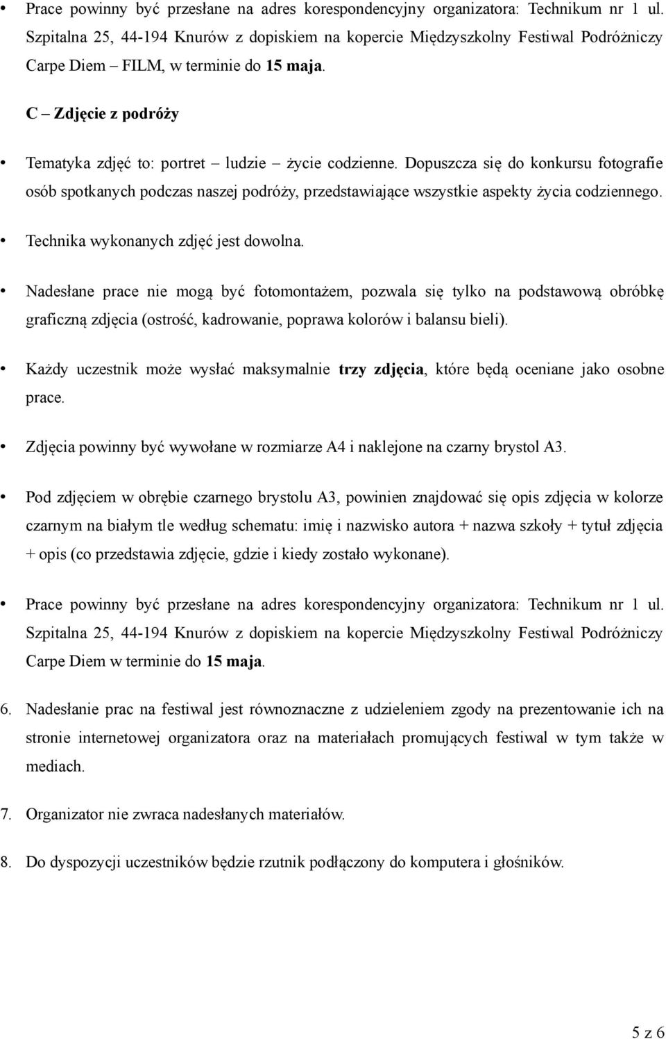 Dopuszcza się do konkursu fotografie osób spotkanych podczas naszej podróży, przedstawiające wszystkie aspekty życia codziennego. Technika wykonanych zdjęć jest dowolna.