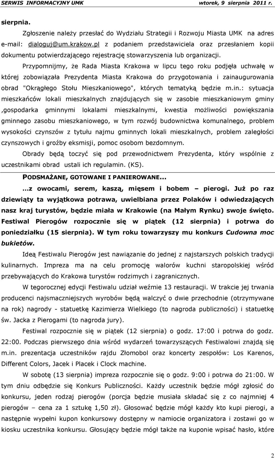 Przypomnijmy, że Rada Miasta Krakowa w lipcu tego roku podjęła uchwałę w której zobowiązała Prezydenta Miasta Krakowa do przygotowania i zainaugurowania obrad "Okrągłego Stołu Mieszkaniowego",