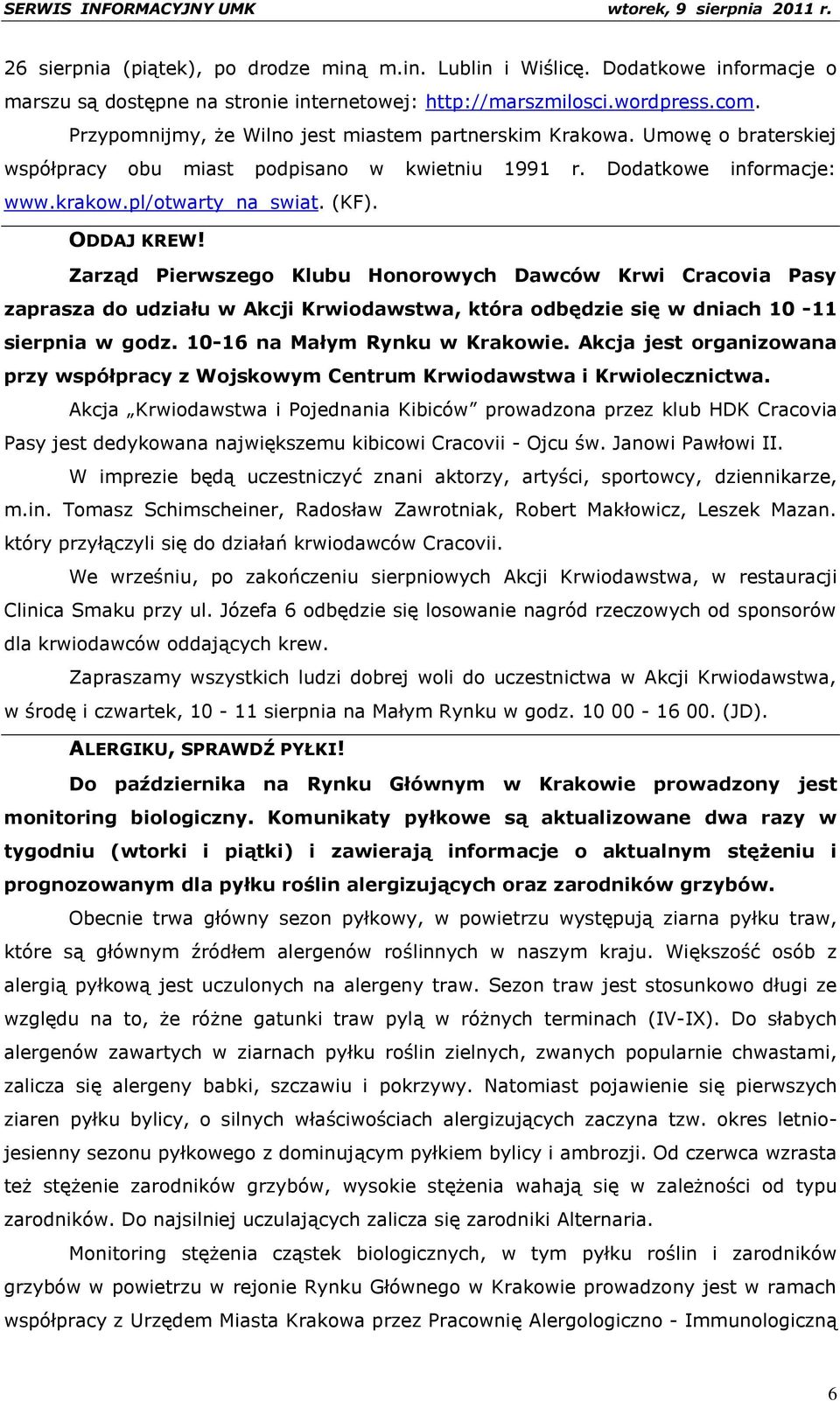 Zarząd Pierwszego Klubu Honorowych Dawców Krwi Cracovia Pasy zaprasza do udziału w Akcji Krwiodawstwa, która odbędzie się w dniach 10-11 sierpnia w godz. 10-16 na Małym Rynku w Krakowie.