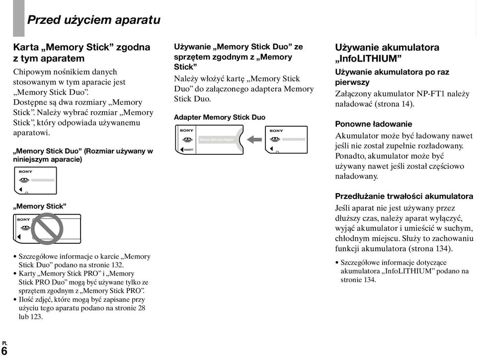 Memory Stick Duo (Rozmiar używany w niniejszym aparacie) Memory Stick Szczegółowe informacje o karcie Memory Stick Duo podano na stronie 132.