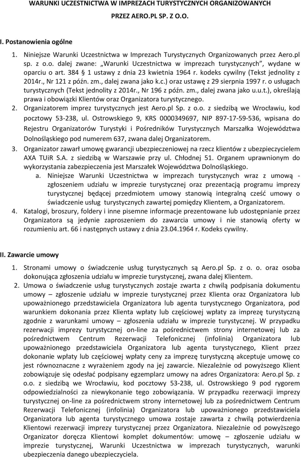 , dalej zwana jako k.c.) oraz ustawę z 29 sierpnia 1997 r. o usługach turystycznych (Tekst jednolity z 2014r., Nr 196 z późn. zm., dalej zwana jako u.u.t.), określają prawa i obowiązki Klientów oraz Organizatora turystycznego.