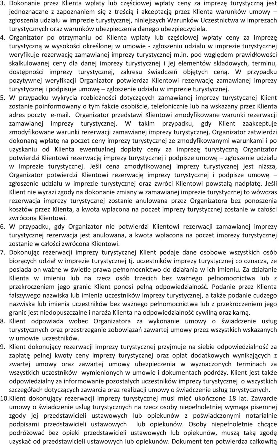 Organizator po otrzymaniu od Klienta wpłaty lub częściowej wpłaty ceny za imprezę turystyczną w wysokości określonej w umowie - zgłoszeniu udziału w imprezie turystycznej weryfikuje rezerwację