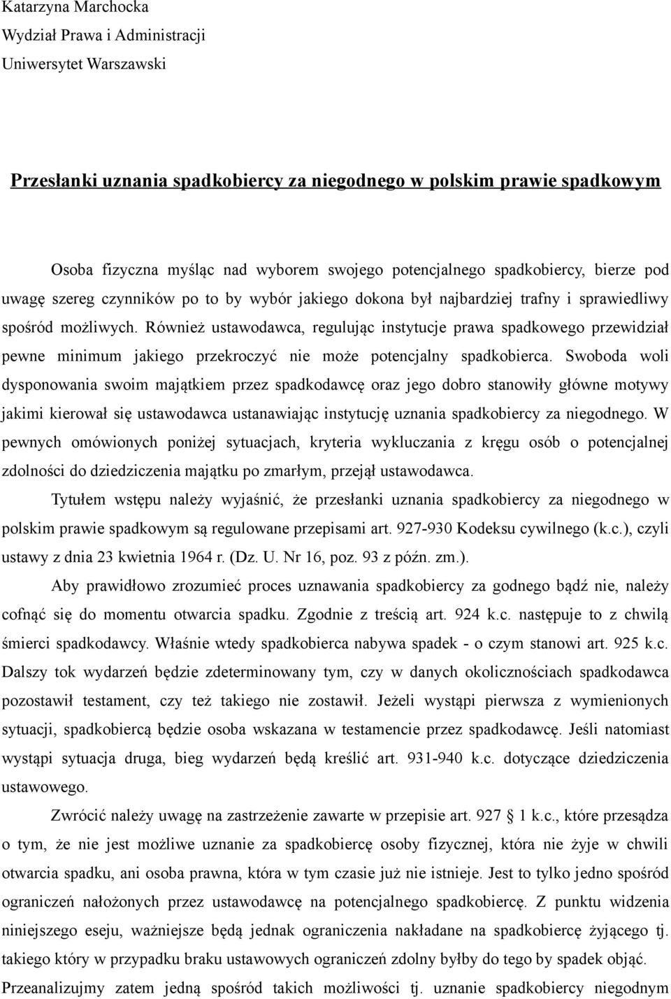 Również ustawodawca, regulując instytucje prawa spadkowego przewidział pewne minimum jakiego przekroczyć nie może potencjalny spadkobierca.