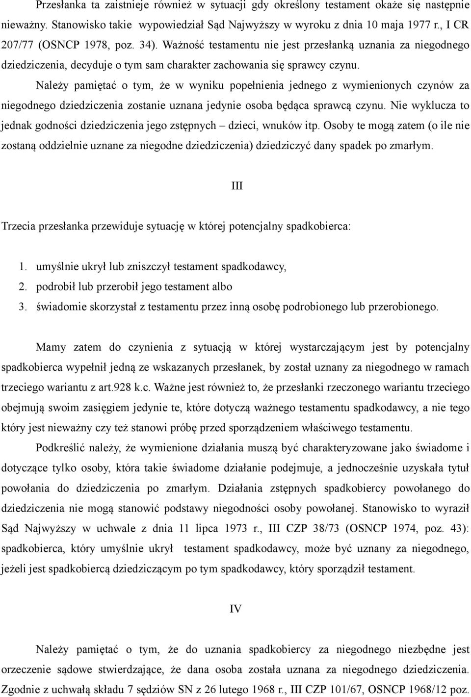 Należy pamiętać o tym, że w wyniku popełnienia jednego z wymienionych czynów za niegodnego dziedziczenia zostanie uznana jedynie osoba będąca sprawcą czynu.