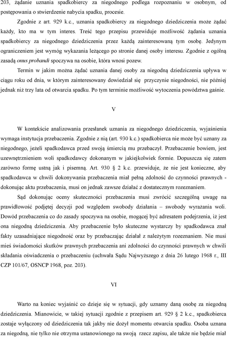 Jedynym ograniczeniem jest wymóg wykazania leżącego po stronie danej osoby interesu. Zgodnie z ogólną zasadą onus probandi spoczywa na osobie, która wnosi pozew.