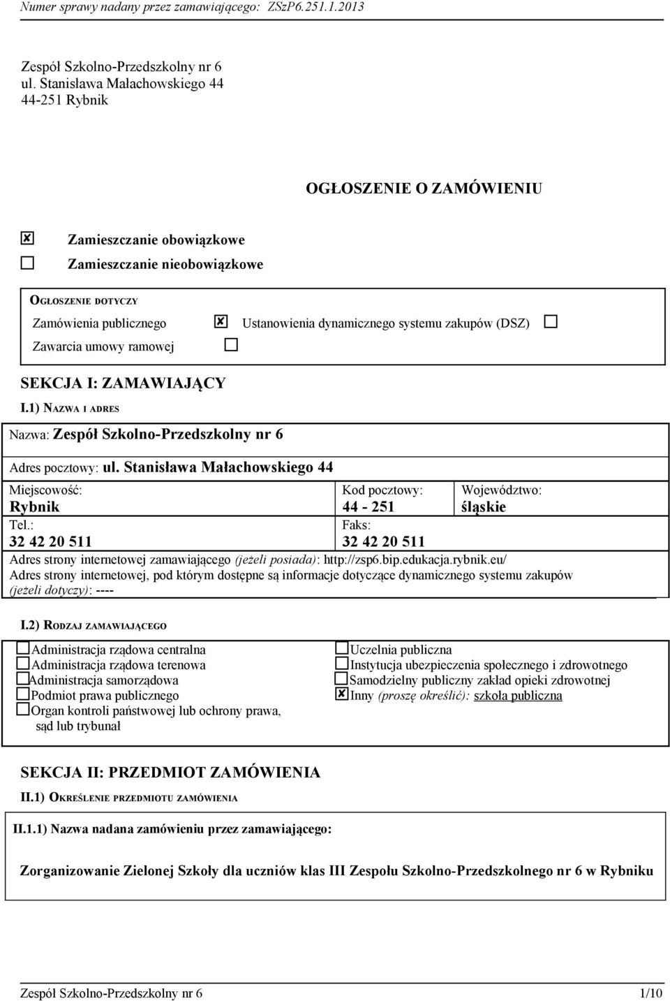 dynamicznego systemu zakupów (DSZ) SEKCJA I: ZAMAWIAJĄCY I.1) NAZWA I ADRES Nazwa: Zespół Szkolno-Przedszkolny nr 6 Adres pocztowy: ul.