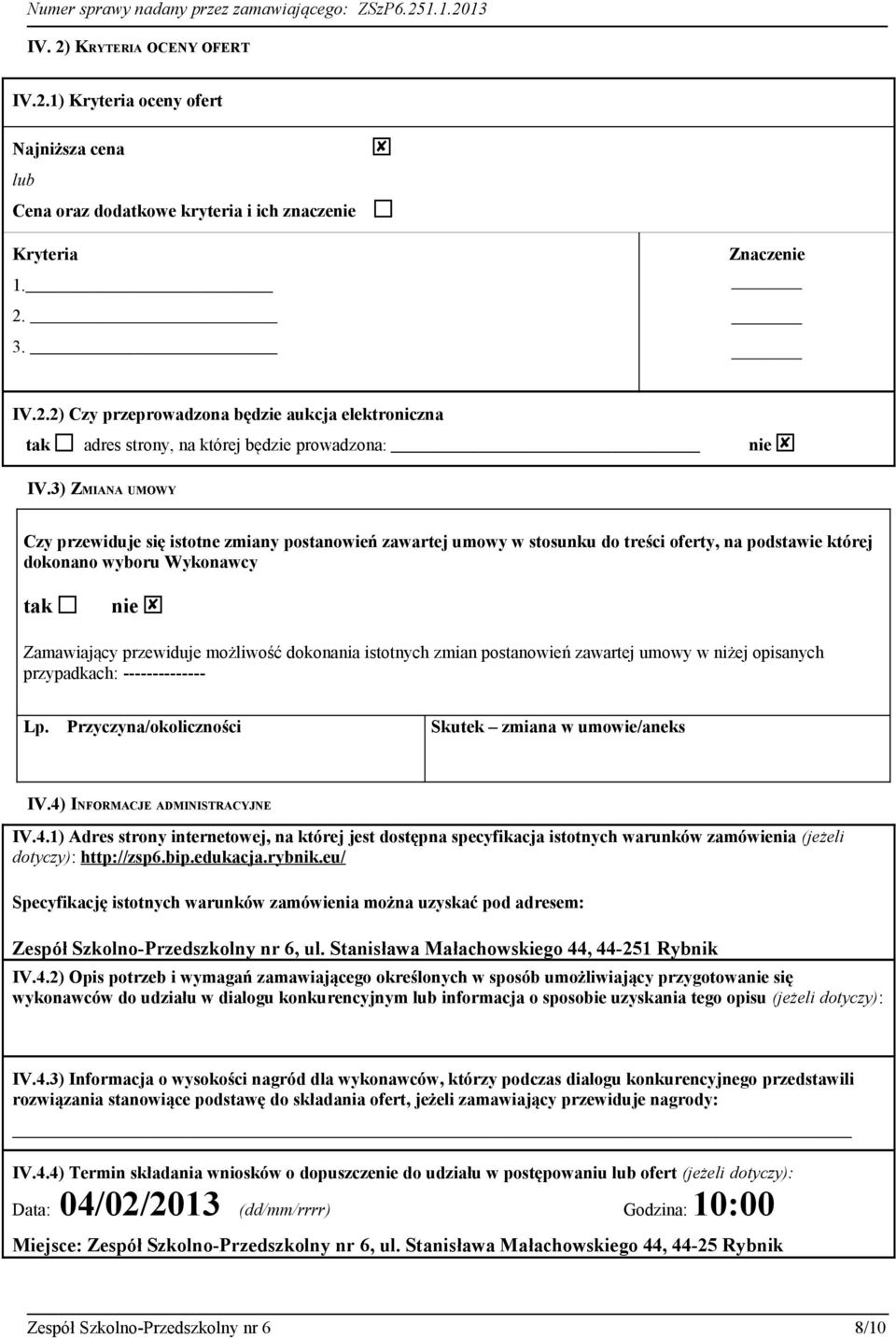 dokonania istotnych zmian postanowień zawartej umowy w niżej opisanych przypadkach: -------------- Lp. Przyczyna/okoliczności Skutek zmiana w umowie/aneks IV.4)