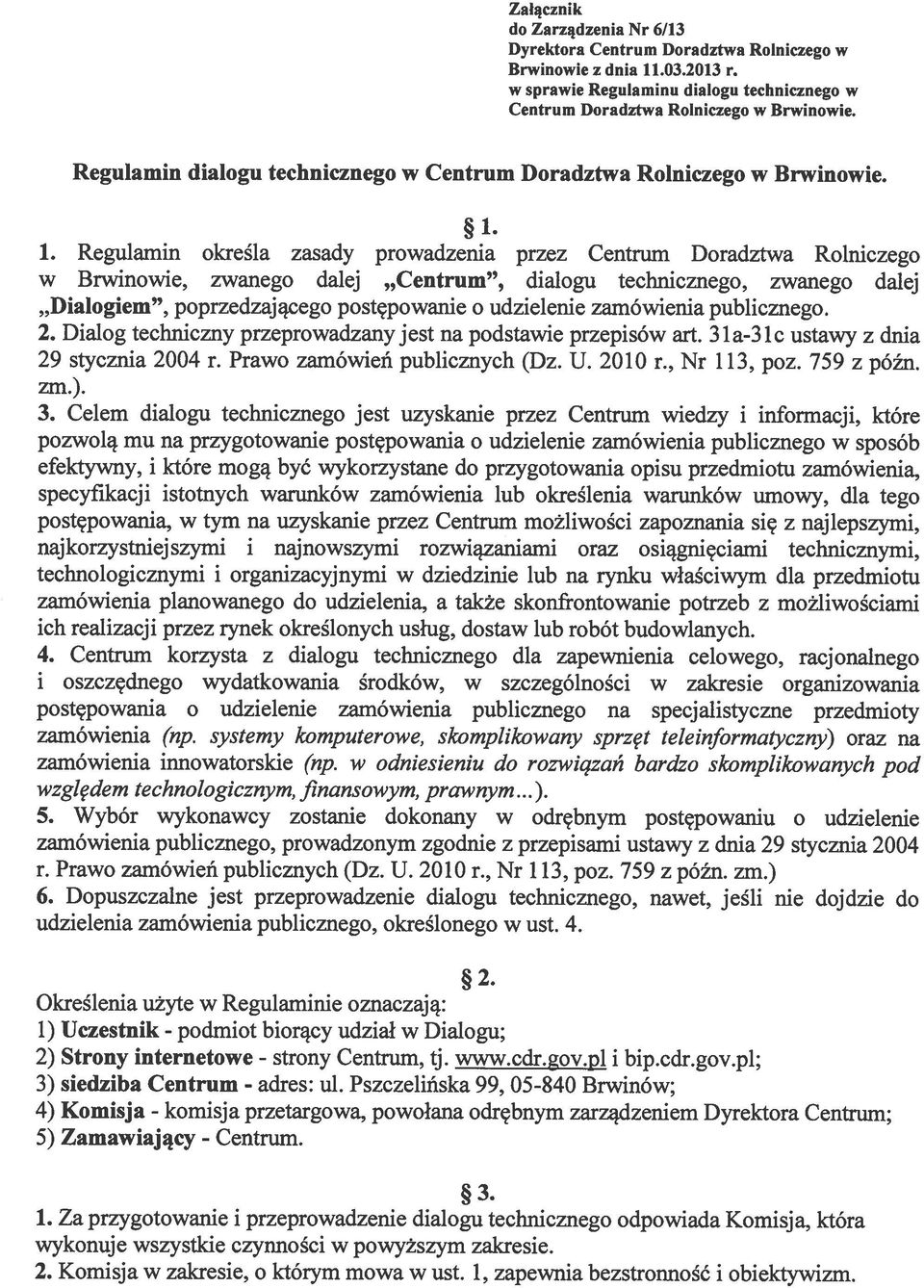 1. Regulamin określa zasady prowadzenia przez Centrum Doradztwa Rolniczego w Brwinowie, zwanego dalej Centrum, dialogu technicznego, zwanego dalej Dialogiem, poprzedzającego postępowanie o udzielenie