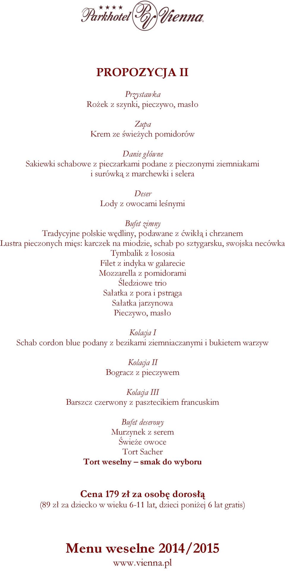 pomidorami Śledziowe trio Sałatka z pora i pstrąga Sałatka jarzynowa Schab cordon blue podany z bezikami ziemniaczanymi i bukietem warzyw I Bogracz z pieczywem II