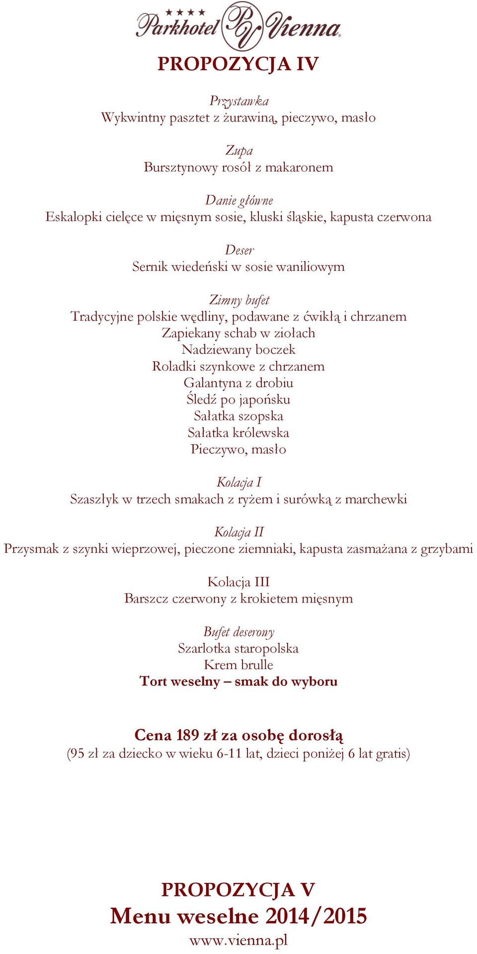 Sałatka królewska Szaszłyk w trzech smakach z ryżem i surówką z marchewki I Przysmak z szynki wieprzowej, pieczone ziemniaki, kapusta zasmażana z grzybami II Barszcz