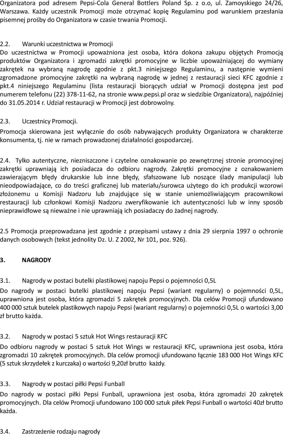 2. Warunki uczestnictwa w Promocji Do uczestnictwa w Promocji upoważniona jest osoba, która dokona zakupu objętych Promocją produktów Organizatora i zgromadzi zakrętki promocyjne w liczbie