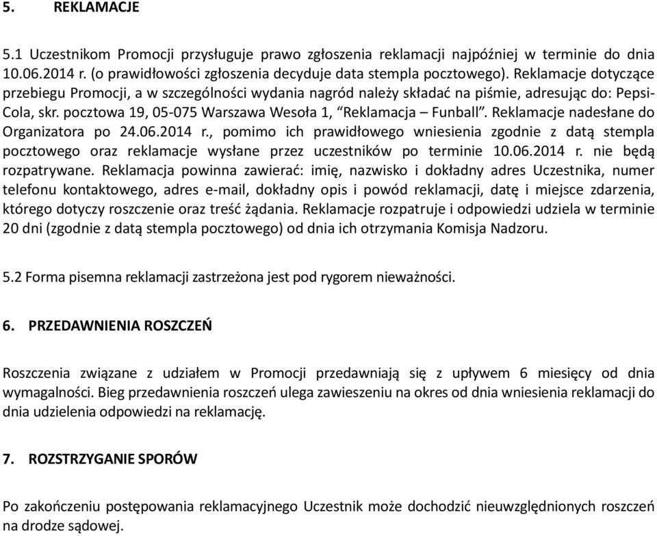Reklamacje nadesłane do Organizatora po 24.06.2014 r., pomimo ich prawidłowego wniesienia zgodnie z datą stempla pocztowego oraz reklamacje wysłane przez uczestników po terminie 10.06.2014 r. nie będą rozpatrywane.