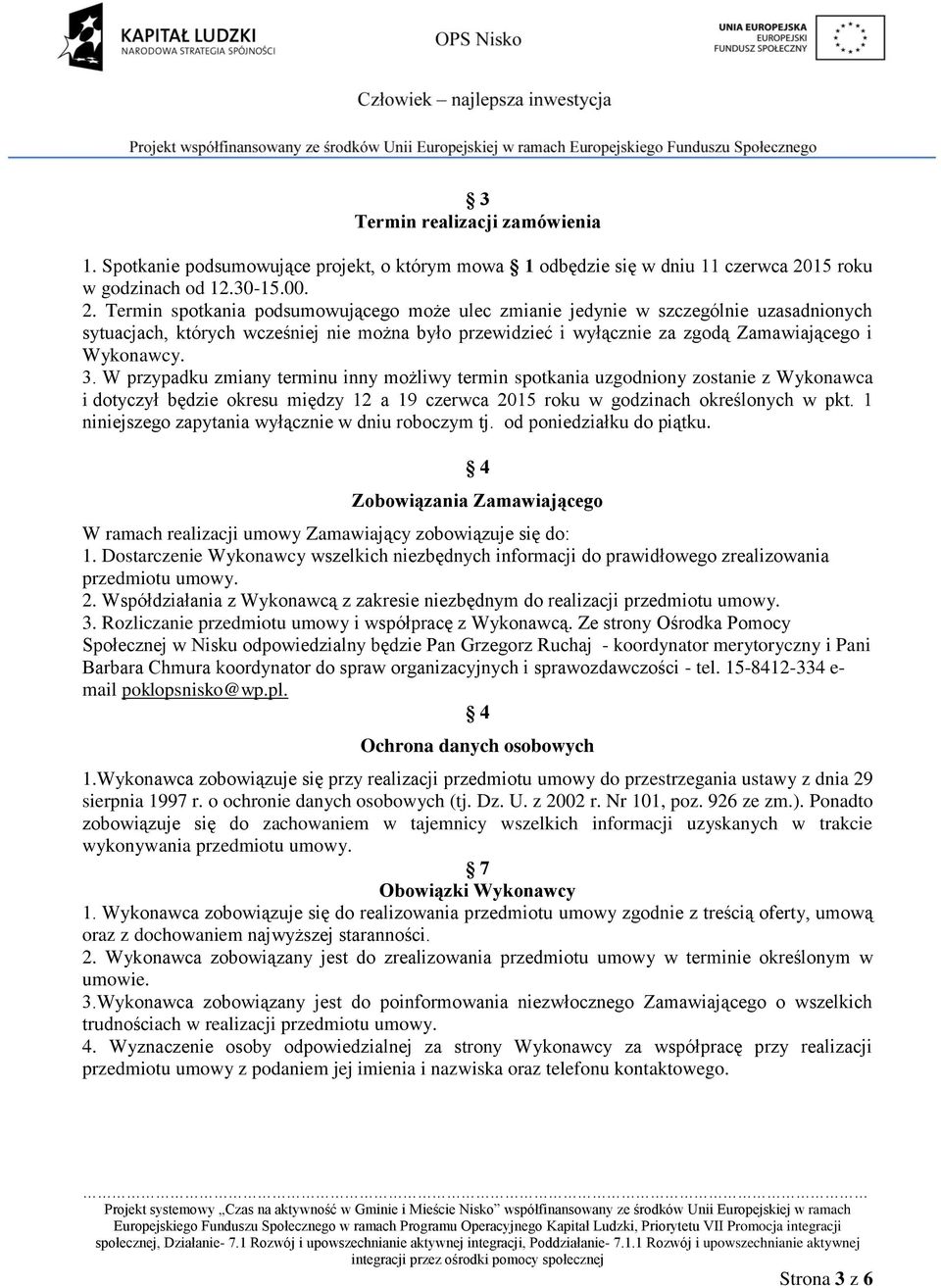 Termin spotkania podsumowującego może ulec zmianie jedynie w szczególnie uzasadnionych sytuacjach, których wcześniej nie można było przewidzieć i wyłącznie za zgodą Zamawiającego i Wykonawcy. 3.