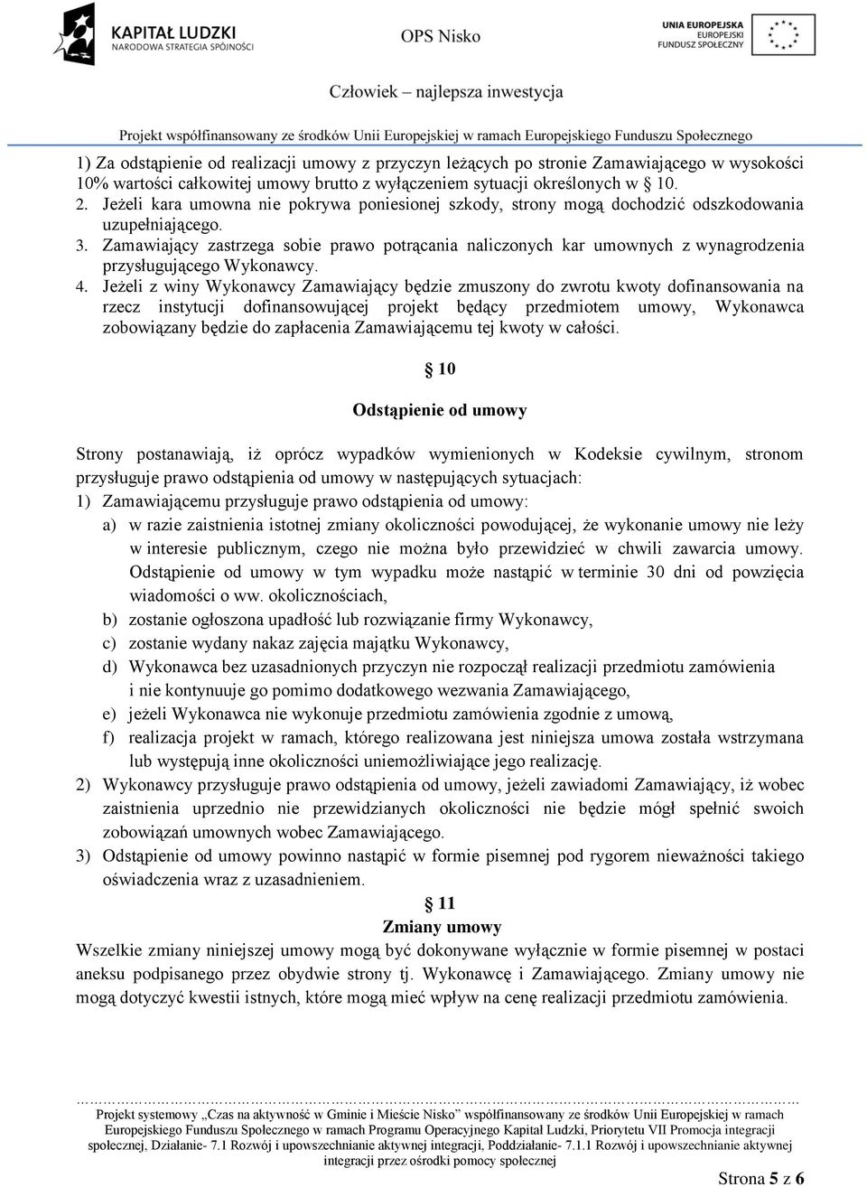 Zamawiający zastrzega sobie prawo potrącania naliczonych kar umownych z wynagrodzenia przysługującego Wykonawcy. 4.