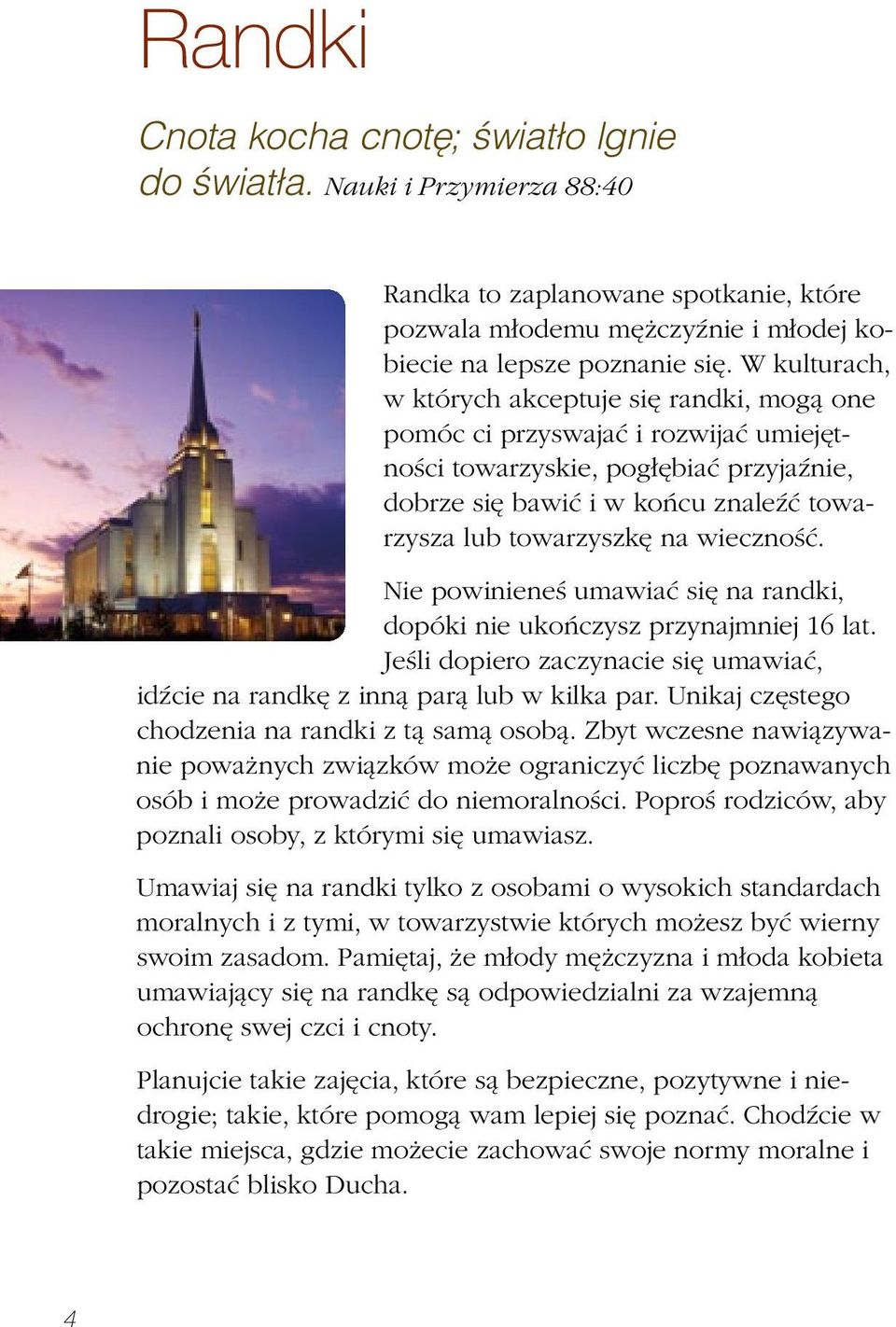 wieczność. Nie powinieneś umawiać się na randki, dopóki nie ukończysz przynajmniej 16 lat. Jeśli dopiero zaczynacie się umawiać, idźcie na randkę z inną parą lub w kilka par.