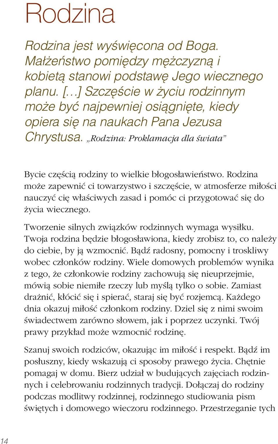 Rodzina może zapewnić ci towarzystwo i szczęście, w atmosferze miłości nauczyć cię właściwych zasad i pomóc ci przygotować się do życia wiecznego. Tworzenie silnych związków rodzinnych wymaga wysiłku.