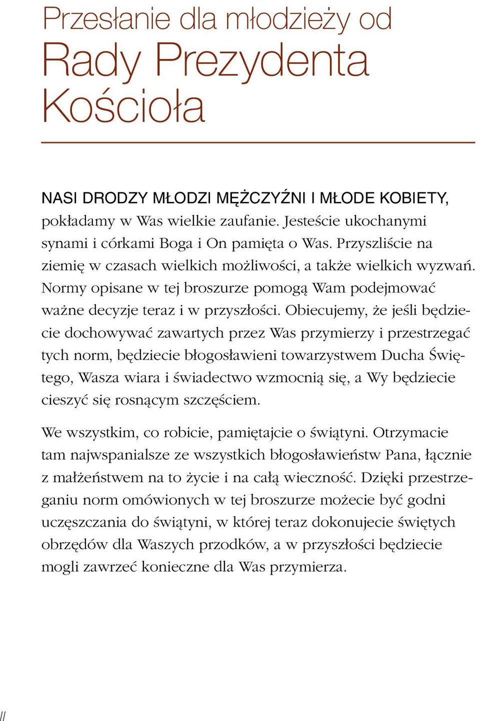 Obiecujemy, że jeśli będziecie dochowywać zawartych przez Was przymierzy i przestrzegać tych norm, będziecie błogosławieni towarzystwem Ducha Świętego, Wasza wiara i świadectwo wzmocnią się, a Wy