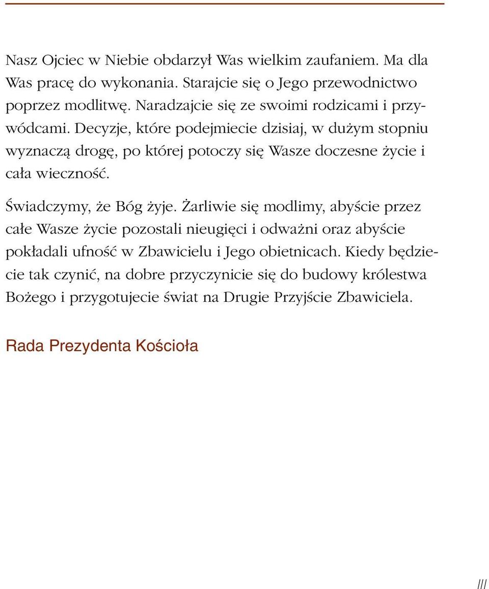 Decyzje, które podejmiecie dzisiaj, w dużym stopniu wyznaczą drogę, po której potoczy się Wasze doczesne życie i cała wieczność. Świadczymy, że Bóg żyje.