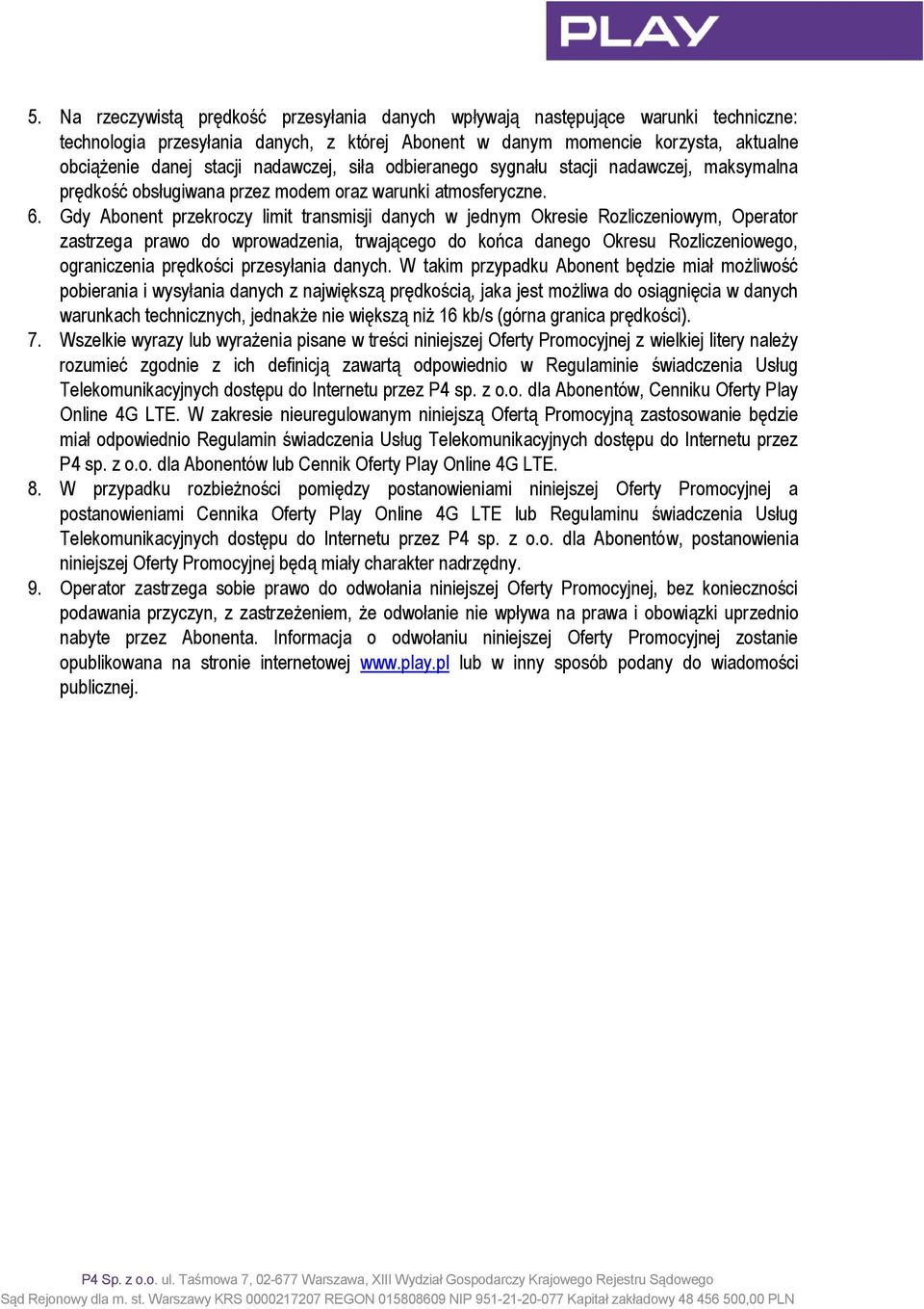 Gdy Abonent przekroczy limit transmisji danych w jednym Okresie Rozliczeniowym, Operator zastrzega prawo do wprowadzenia, trwającego do końca danego Okresu Rozliczeniowego, ograniczenia prędkości