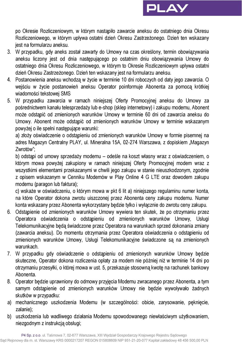W przypadku, gdy aneks został zawarty do Umowy na czas określony, termin obowiązywania aneksu liczony jest od dnia następującego po ostatnim dniu obowiązywania Umowy do ostatniego dnia Okresu