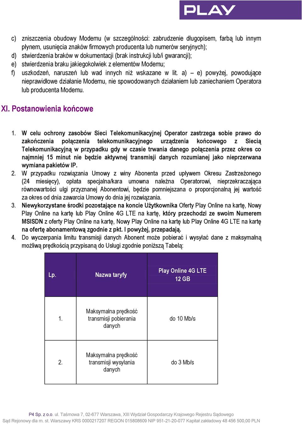 a) e) powyżej, powodujące nieprawidłowe działanie Modemu, nie spowodowanych działaniem lub zaniechaniem Operatora lub producenta Modemu. XI. Postanowienia końcowe 1.
