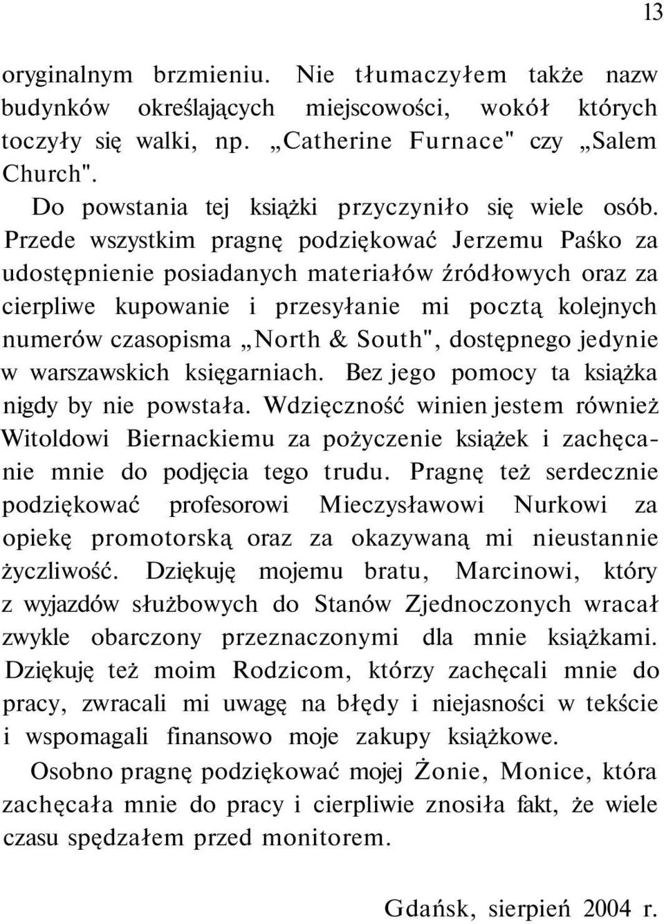 Przede wszystkim pragnę podziękować Jerzemu Paśko za udostępnienie posiadanych materiałów źródłowych oraz za cierpliwe kupowanie i przesyłanie mi pocztą kolejnych numerów czasopisma North & South",